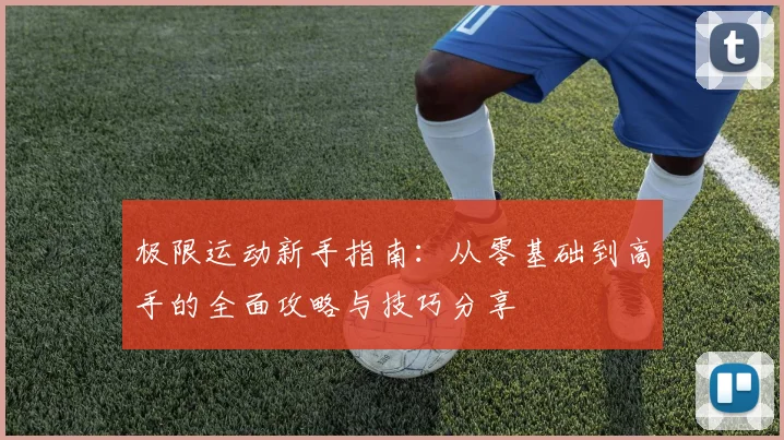 极限运动新手指南：从零基础到高手的全面攻略与技巧分享